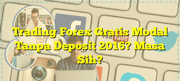 Forex Gratis Tanpa Deposit 2016