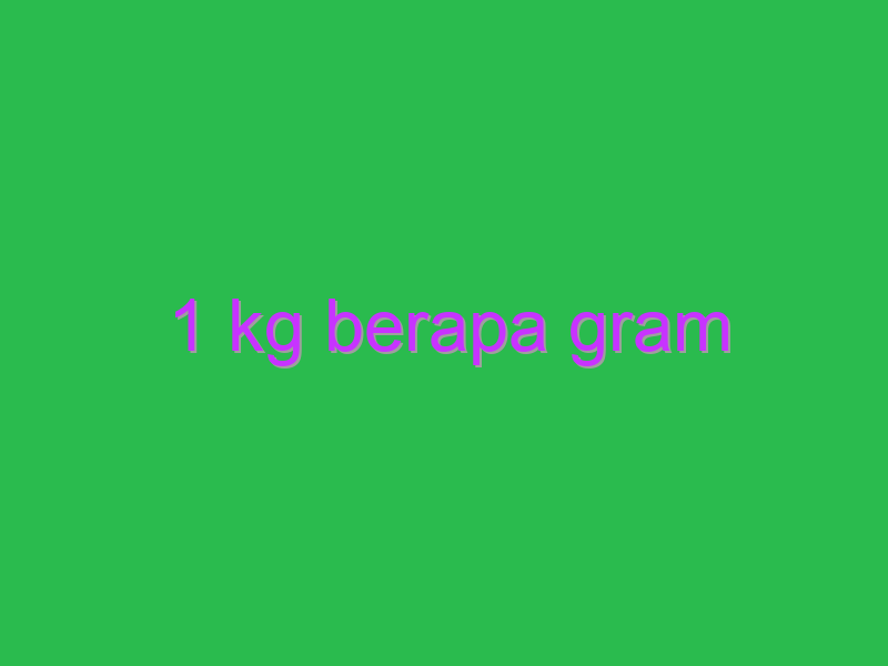 1 Kg Berapa Gram