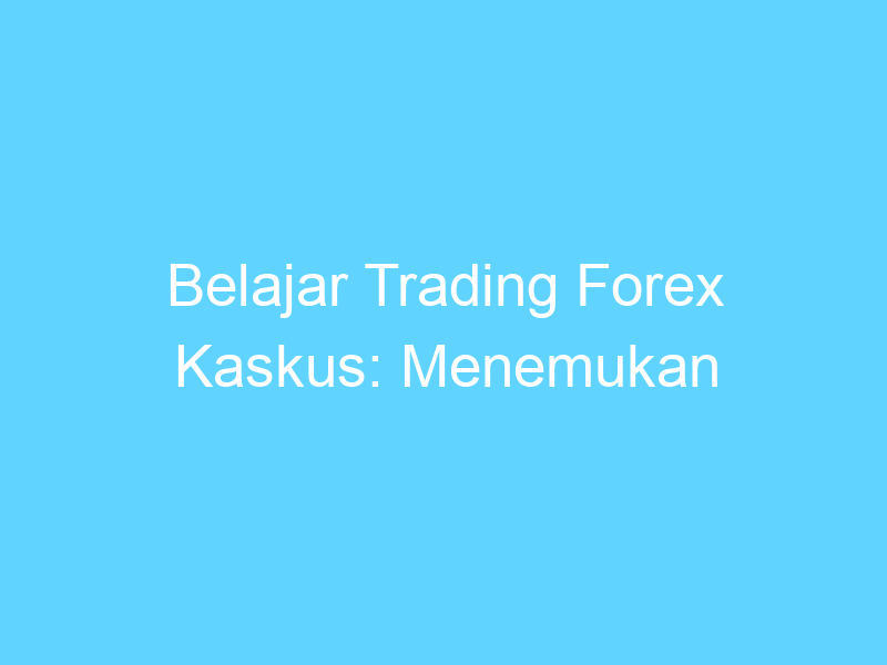 belajar trading forex kaskus menemukan pengetahuan dan pengalaman trading terbaik 14412