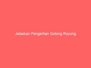 jelaskan pengertian gotong royong 3727