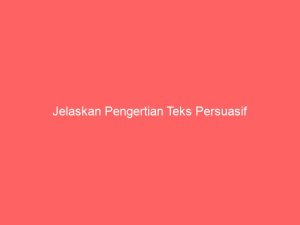 jelaskan pengertian teks persuasif 3733