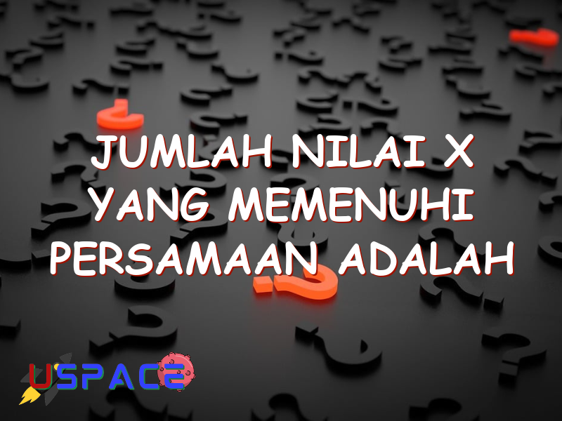 jumlah nilai x yang memenuhi persamaan adalah 29332