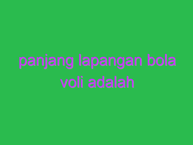 panjang lapangan bola voli adalah 14577