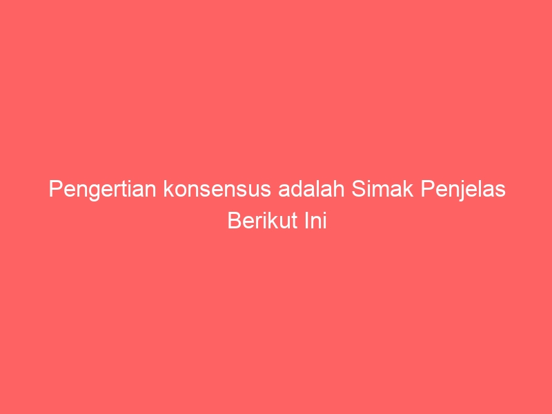 pengertian konsensus adalah simak penjelas berikut ini 1102