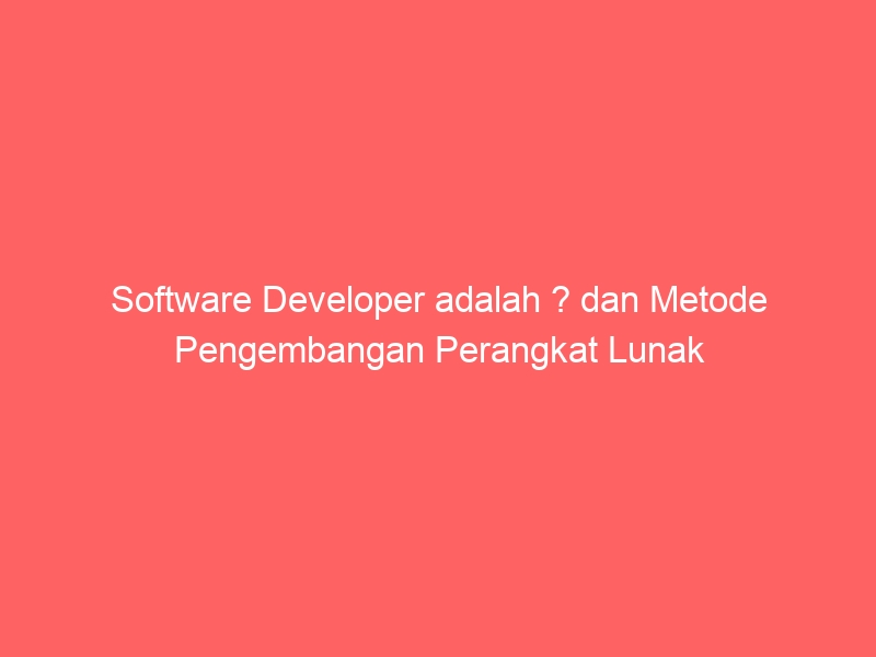 software developer adalah dan metode pengembangan perangkat lunak 1459
