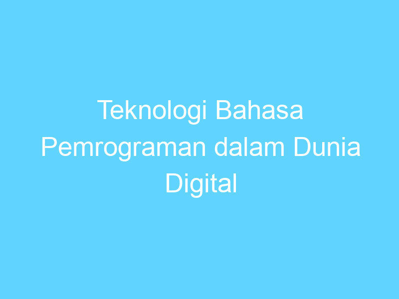 teknologi bahasa pemrograman dalam dunia digital 14442