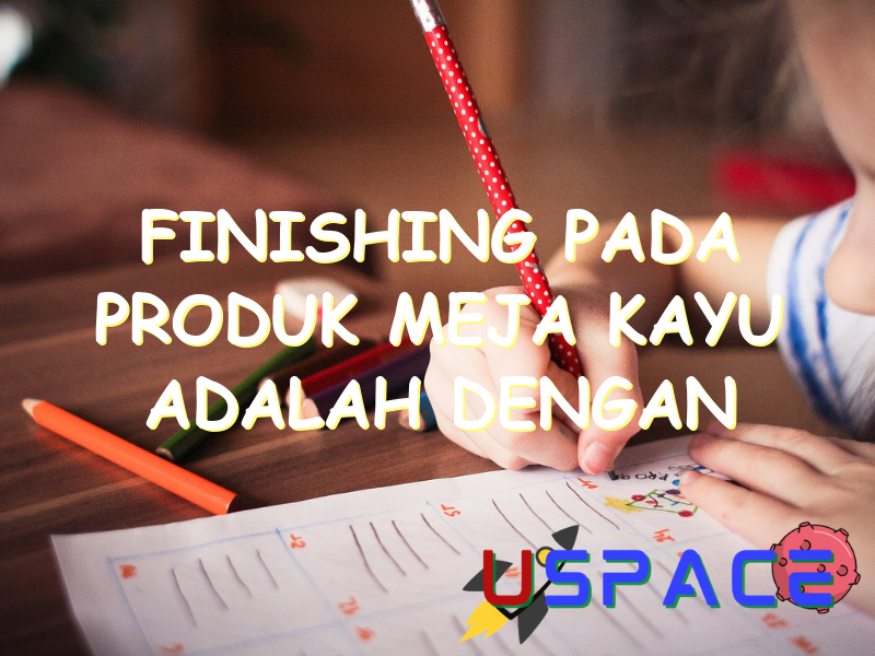 Finishing Pada Produk Meja Kayu Adalah Dengan finishing pada produk meja kayu adalah dengan 30227