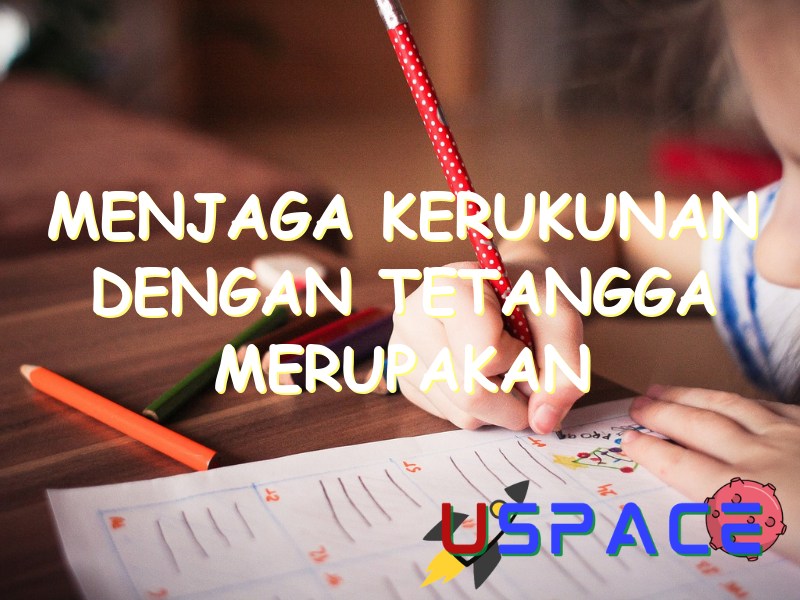 menjaga kerukunan dengan tetangga merupakan bentuk kewajiban di lingkungan 30355