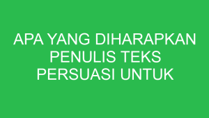 apa yang diharapkan penulis teks persuasi untuk pembacanya 32879
