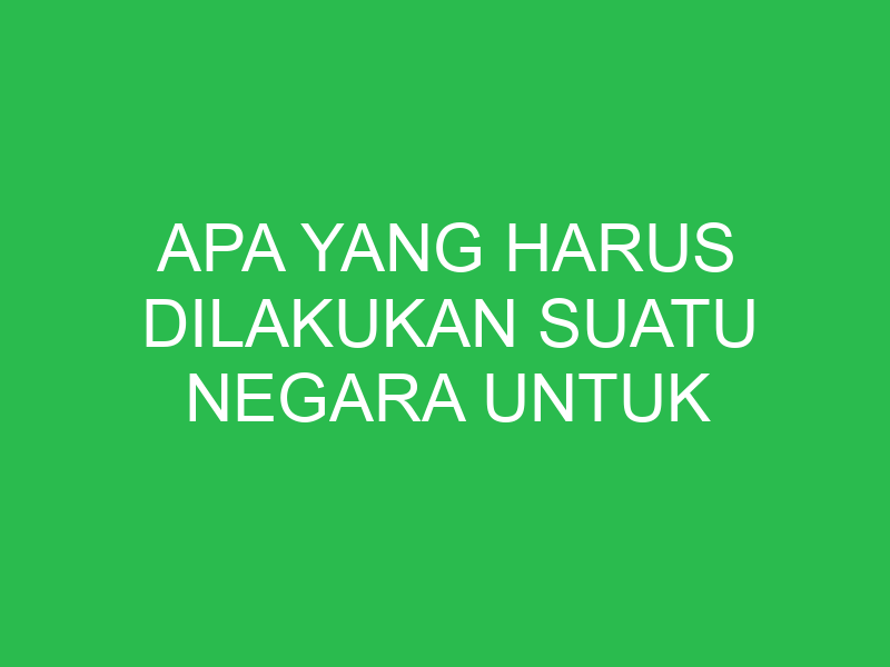 apa yang harus dilakukan suatu negara untuk menciptakan keunggulan ekonomi 32843
