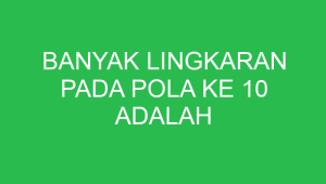 banyak lingkaran pada pola ke 10 adalah 32640