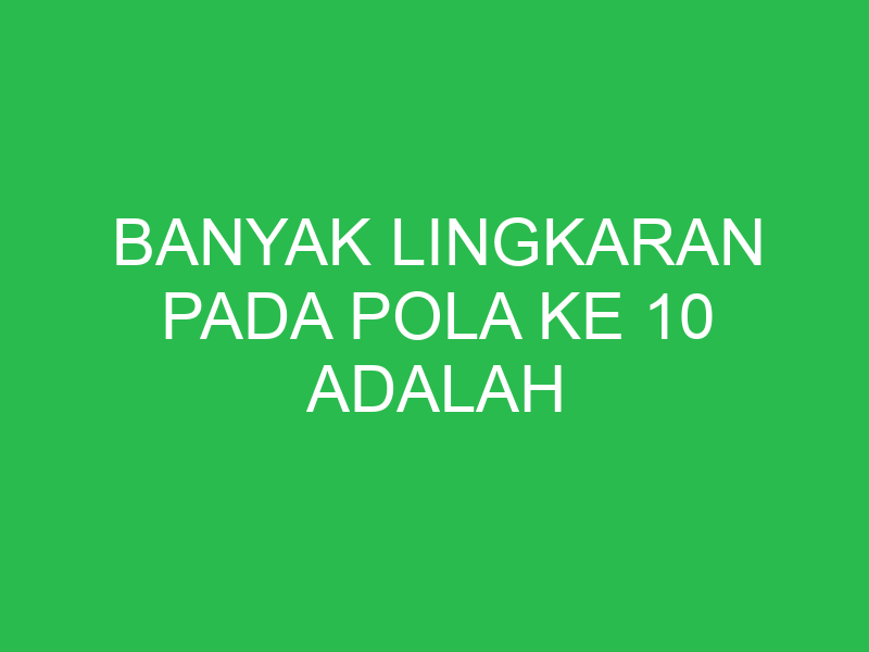 banyak lingkaran pada pola ke 10 adalah 32640