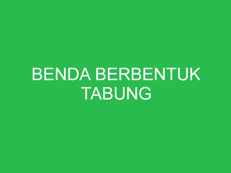 benda berbentuk tabung 32674