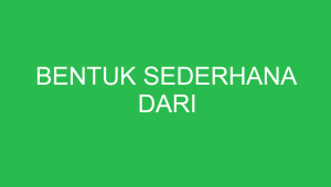 Bentuk Sederhana Dari bentuk sederhana dari 32837