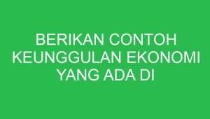 Berikan Contoh Keunggulan Ekonomi Yang Ada Di Daerahmu berikan contoh keunggulan ekonomi yang ada di daerahmu 32809