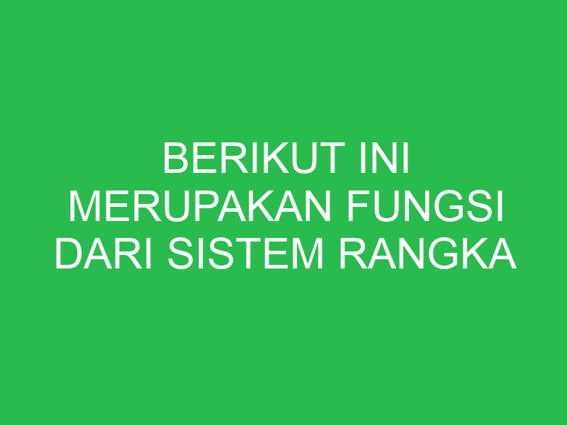 berikut ini merupakan fungsi dari sistem rangka kecuali 32708