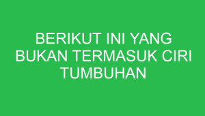berikut ini yang bukan termasuk ciri tumbuhan dikotil adalah 32756