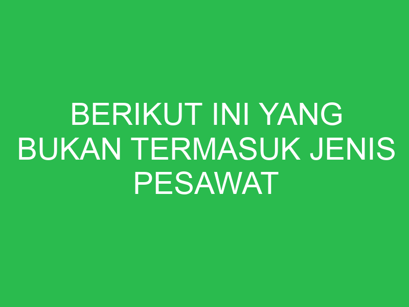 berikut ini yang bukan termasuk jenis pesawat sederhana adalah 32755