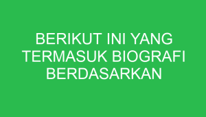 berikut ini yang termasuk biografi berdasarkan sisi penulisnya adalah 32784