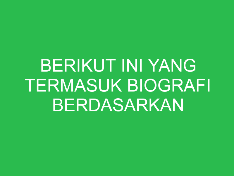 berikut ini yang termasuk biografi berdasarkan sisi penulisnya adalah 32784