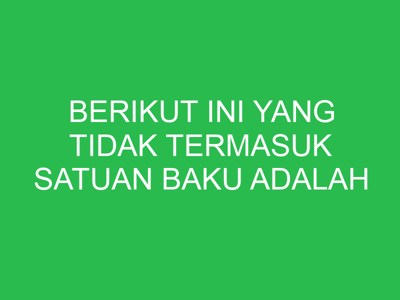 berikut ini yang tidak termasuk satuan baku adalah 32819