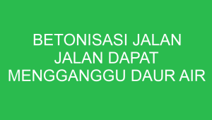 betonisasi jalan jalan dapat mengganggu daur air karena 32656