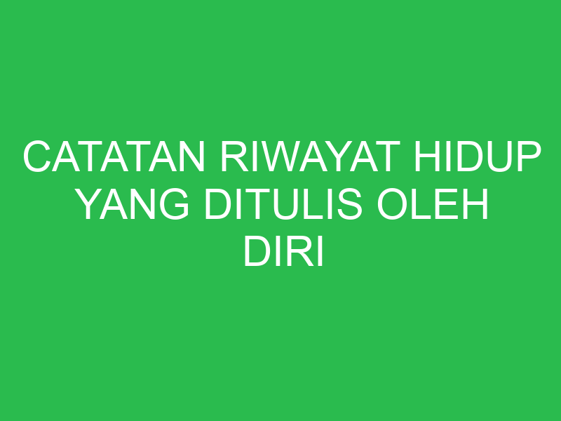 catatan riwayat hidup yang ditulis oleh diri tokoh sendiri disebut 32901