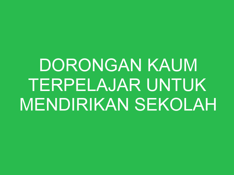 dorongan kaum terpelajar untuk mendirikan sekolah yang bersifat nasional adalah 32830