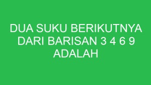 dua suku berikutnya dari barisan 3 4 6 9 adalah 32748