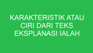 karakteristik atau ciri dari teks eksplanasi ialah 32840