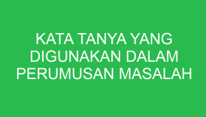 kata tanya yang digunakan dalam perumusan masalah karya ilmiah yaitu 32759