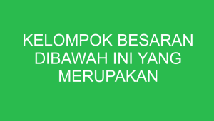 kelompok besaran dibawah ini yang merupakan kelompok besaran turunan adalah 32845
