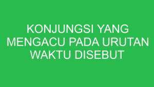 konjungsi yang mengacu pada urutan waktu disebut konjungsi 32705