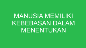 Manusia Memiliki Kebebasan Dalam Menentukan manusia memiliki kebebasan dalam menentukan 32675