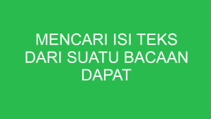mencari isi teks dari suatu bacaan dapat dilakukan dengan cara 32897