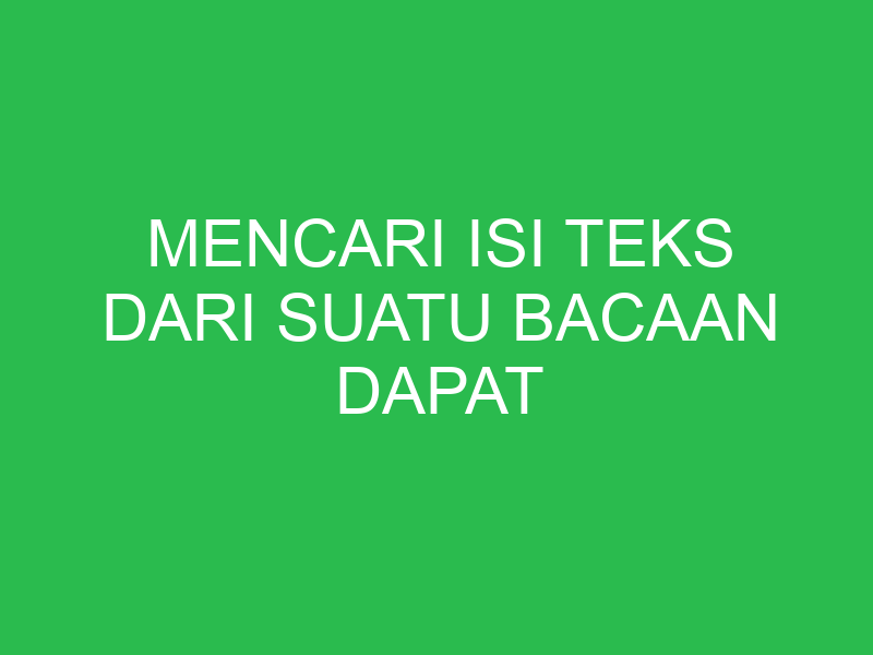 mencari isi teks dari suatu bacaan dapat dilakukan dengan cara 32897