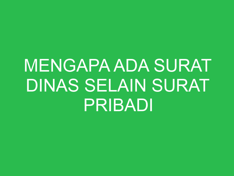 mengapa ada surat dinas selain surat pribadi sebagai alat korespondensi 32781