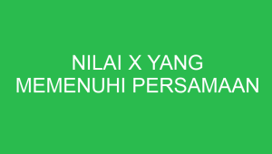 nilai x yang memenuhi persamaan 32911