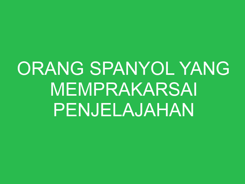 orang spanyol yang memprakarsai penjelajahan samudra pertama kali adalah 32734