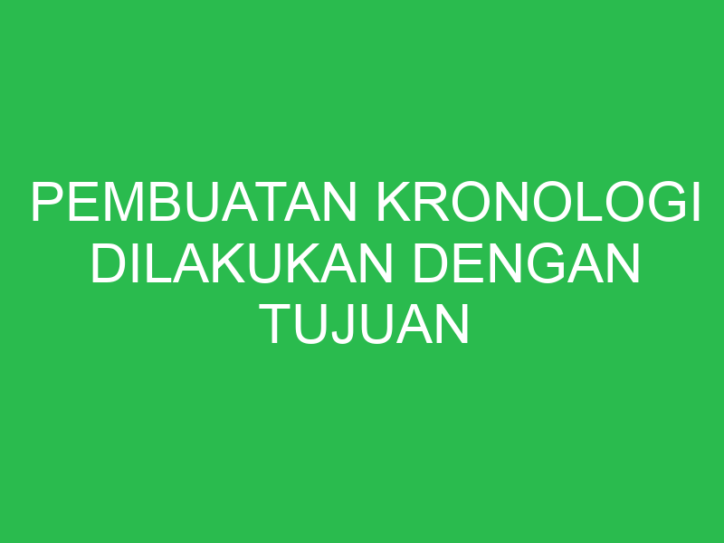 pembuatan kronologi dilakukan dengan tujuan berikut kecuali 32666