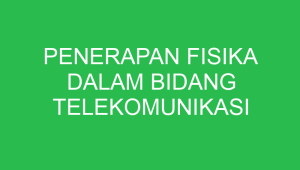 penerapan fisika dalam bidang telekomunikasi adalah 32670