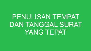 penulisan tempat dan tanggal surat yang tepat adalah 32818