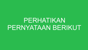 perhatikan pernyataan berikut 32836