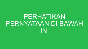 perhatikan pernyataan di bawah ini 32605