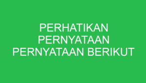perhatikan pernyataan pernyataan berikut 32903