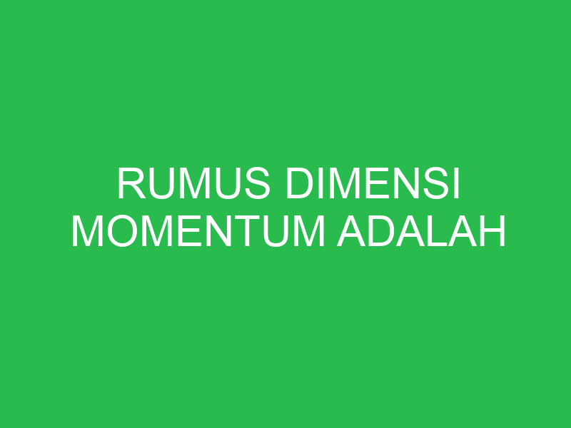 rumus dimensi momentum adalah 32804