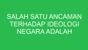 salah satu ancaman terhadap ideologi negara adalah 32614