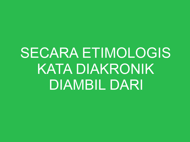 secara etimologis kata diakronik diambil dari bahasa 32752