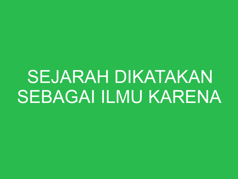 sejarah dikatakan sebagai ilmu karena 32737