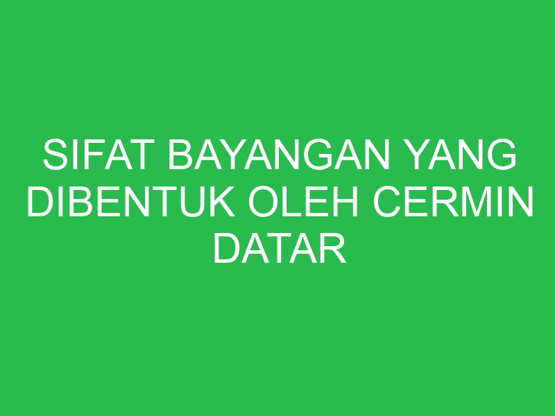 sifat bayangan yang dibentuk oleh cermin datar adalah 32824